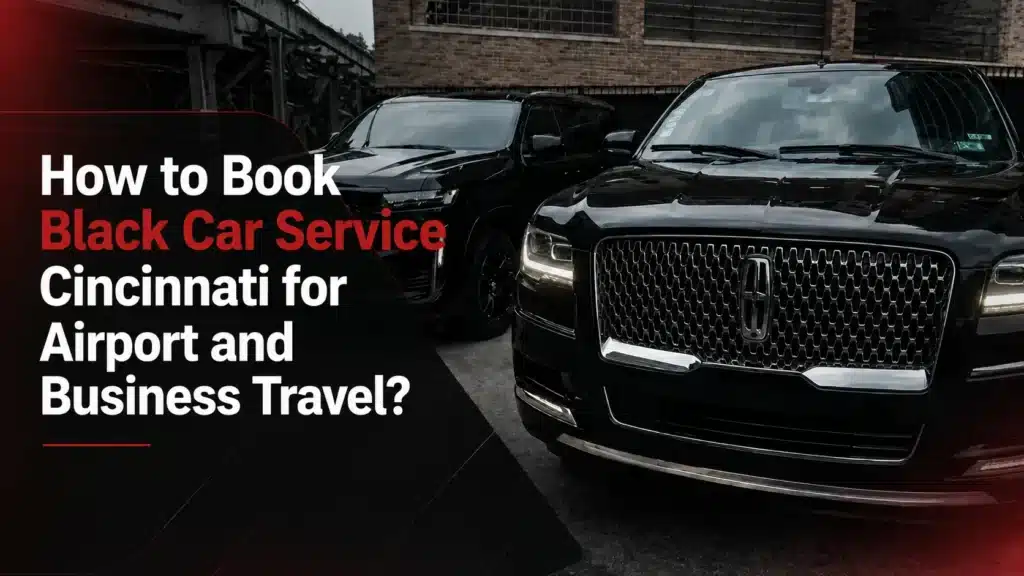 How to Book Black Car Service Cincinnati for Airport and Business Travel